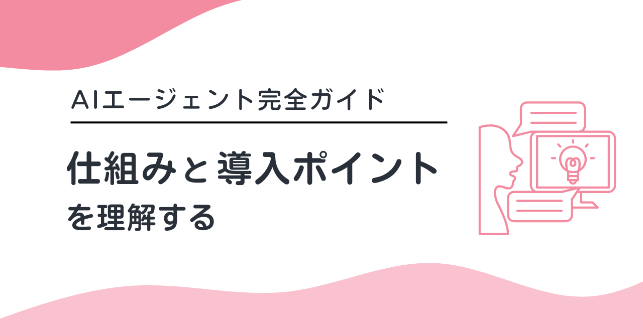 【AIエージェント完全ガイド】仕組みと導入ポイントを理解する